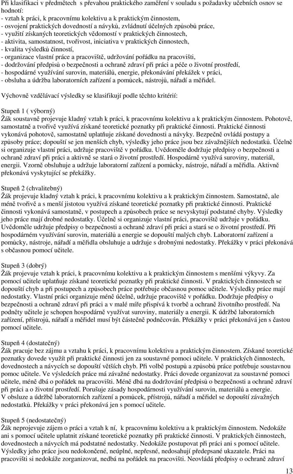 kvalita výsledků činností, - organizace vlastní práce a pracoviště, udržování pořádku na pracovišti, - dodržování předpisů o bezpečnosti a ochraně zdraví při práci a péče o životní prostředí, -