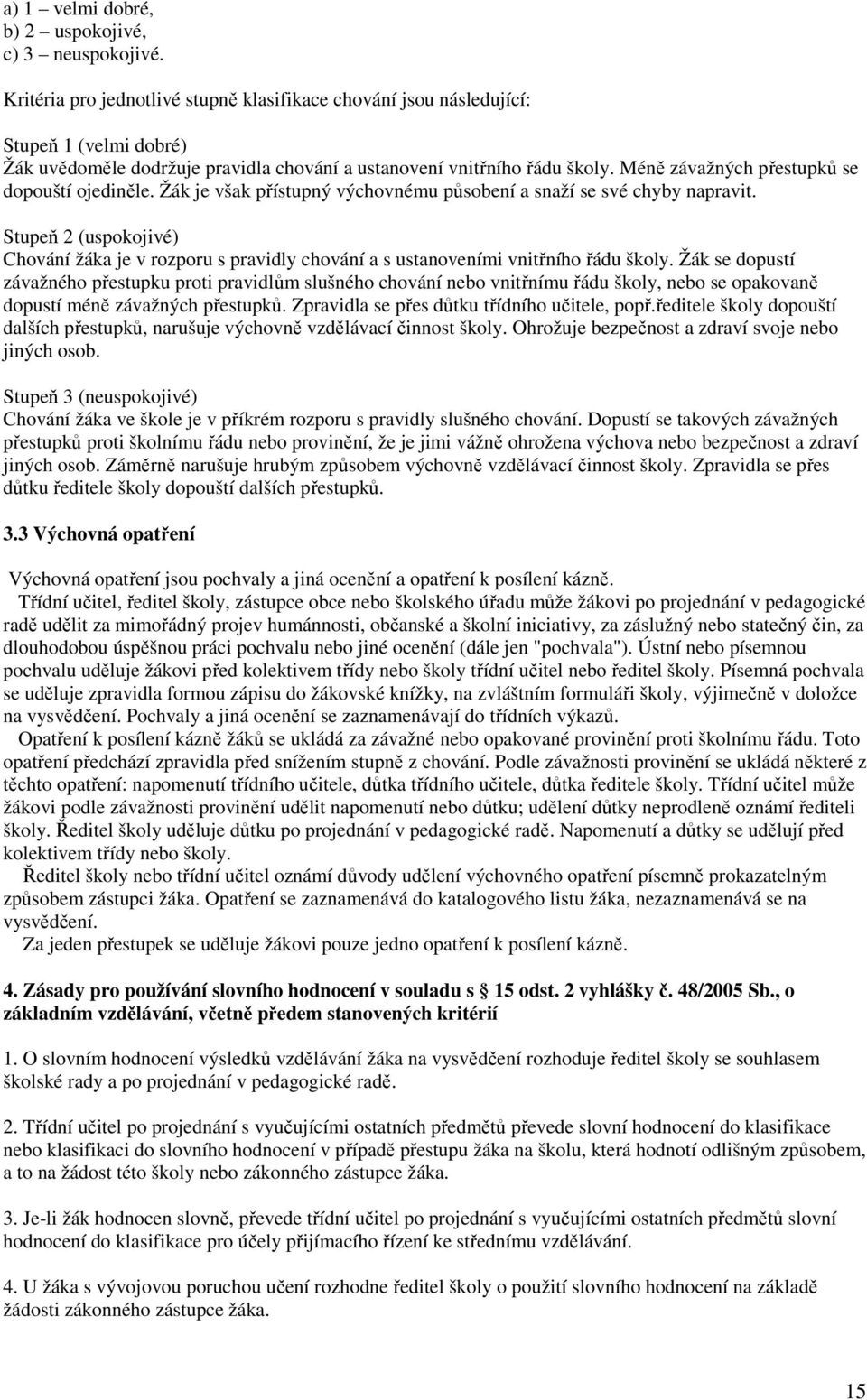 Méně závažných přestupků se dopouští ojediněle. Žák je však přístupný výchovnému působení a snaží se své chyby napravit.