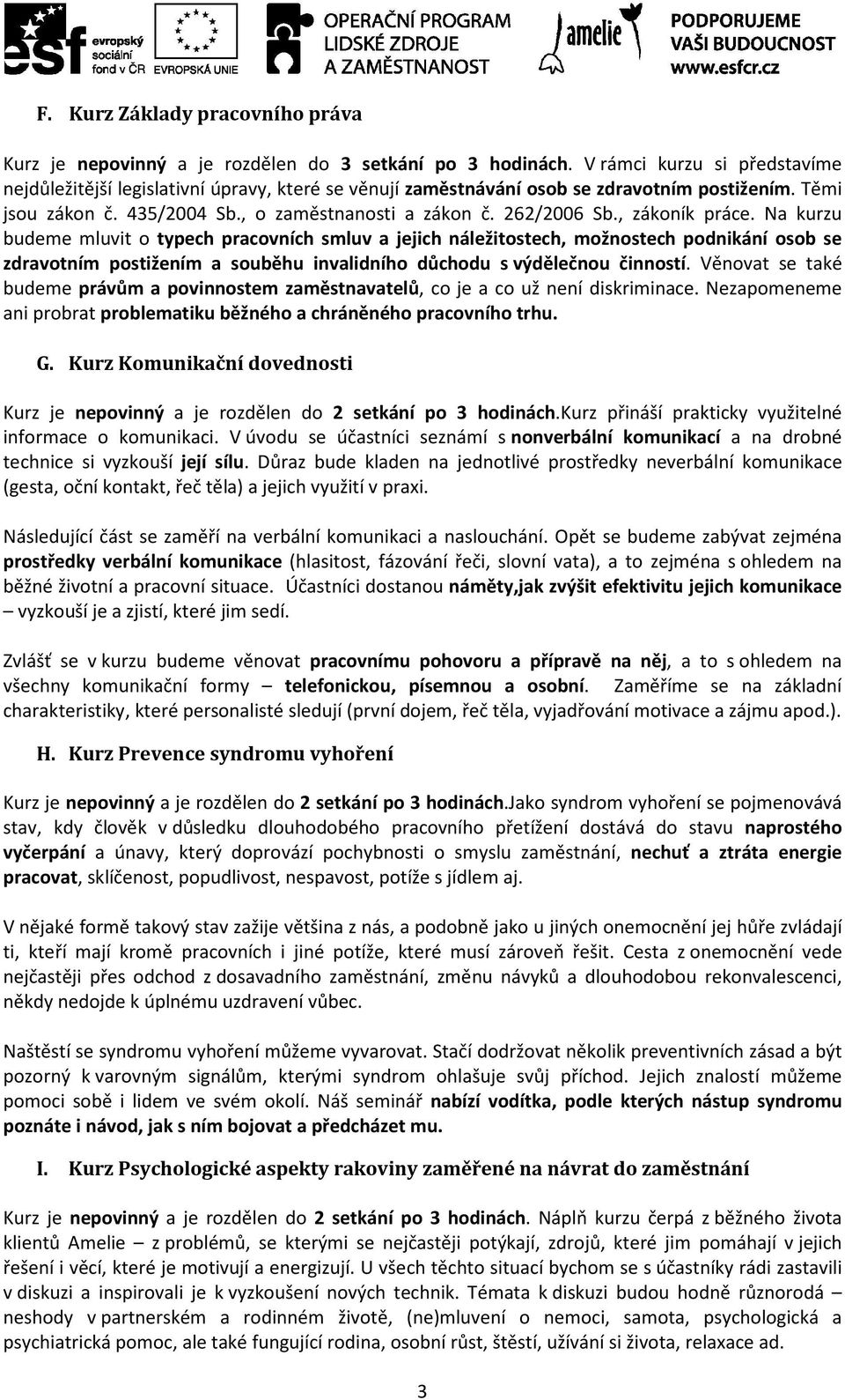 , zákoník práce. Na kurzu budeme mluvit o typech pracovních smluv a jejich náležitostech, možnostech podnikání osob se zdravotním postižením a souběhu invalidního důchodu s výdělečnou činností.