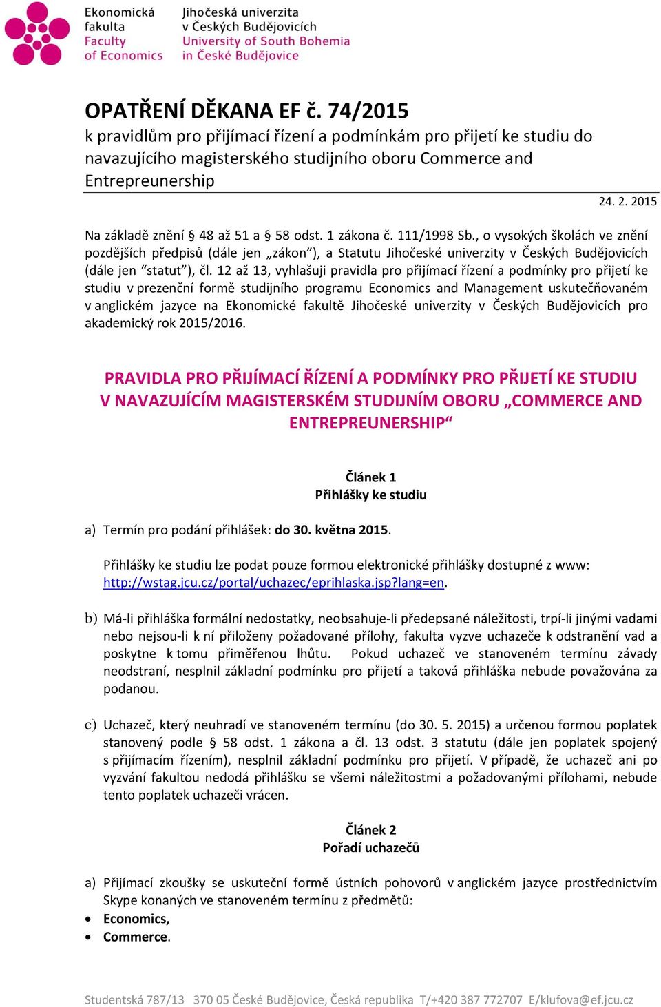 , o vysokých školách ve znění pozdějších předpisů (dále jen zákon ), a Statutu Jihočeské univerzity v Českých Budějovicích (dále jen statut ), čl.