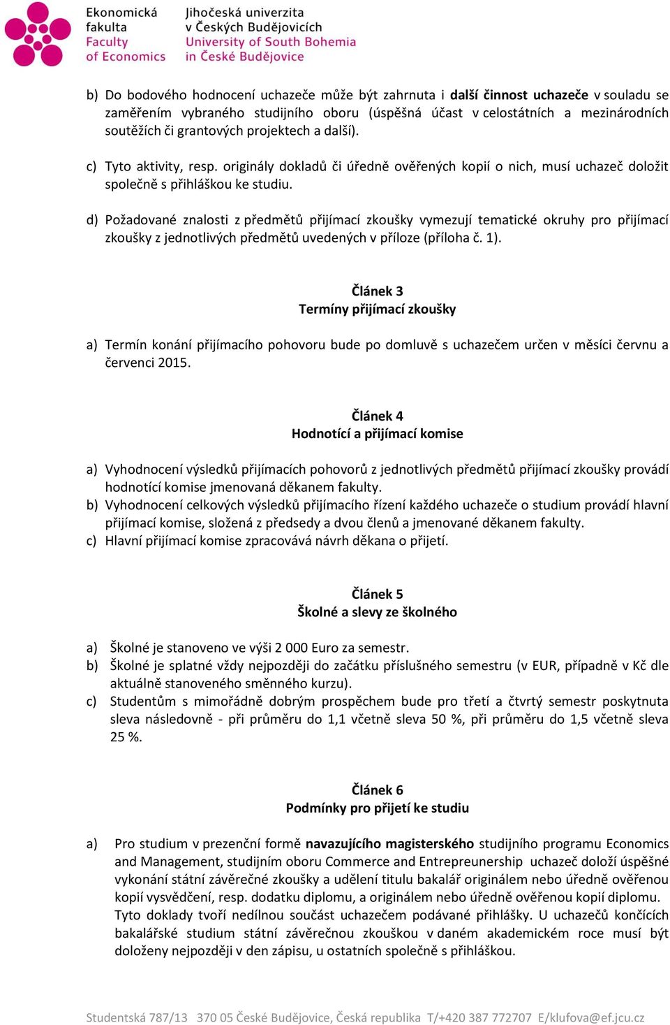 d) Požadované znalosti z předmětů přijímací zkoušky vymezují tematické okruhy pro přijímací zkoušky z jednotlivých předmětů uvedených v příloze (příloha č. 1).