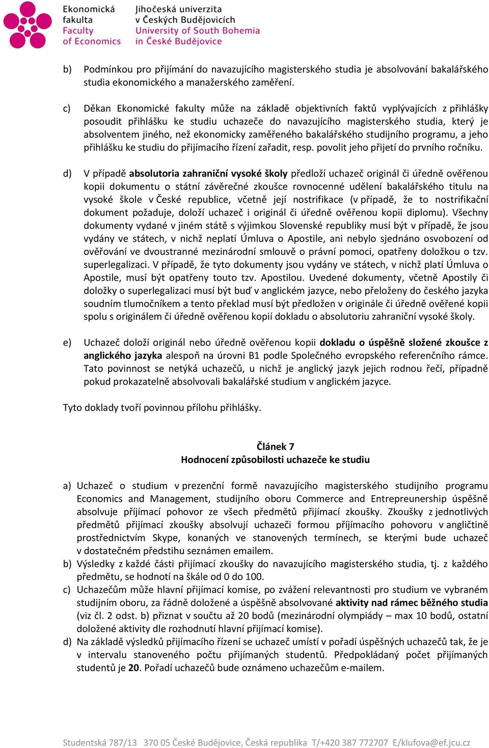 ekonomicky zaměřeného bakalářského studijního programu, a jeho přihlášku ke studiu do přijímacího řízení zařadit, resp. povolit jeho přijetí do prvního ročníku.