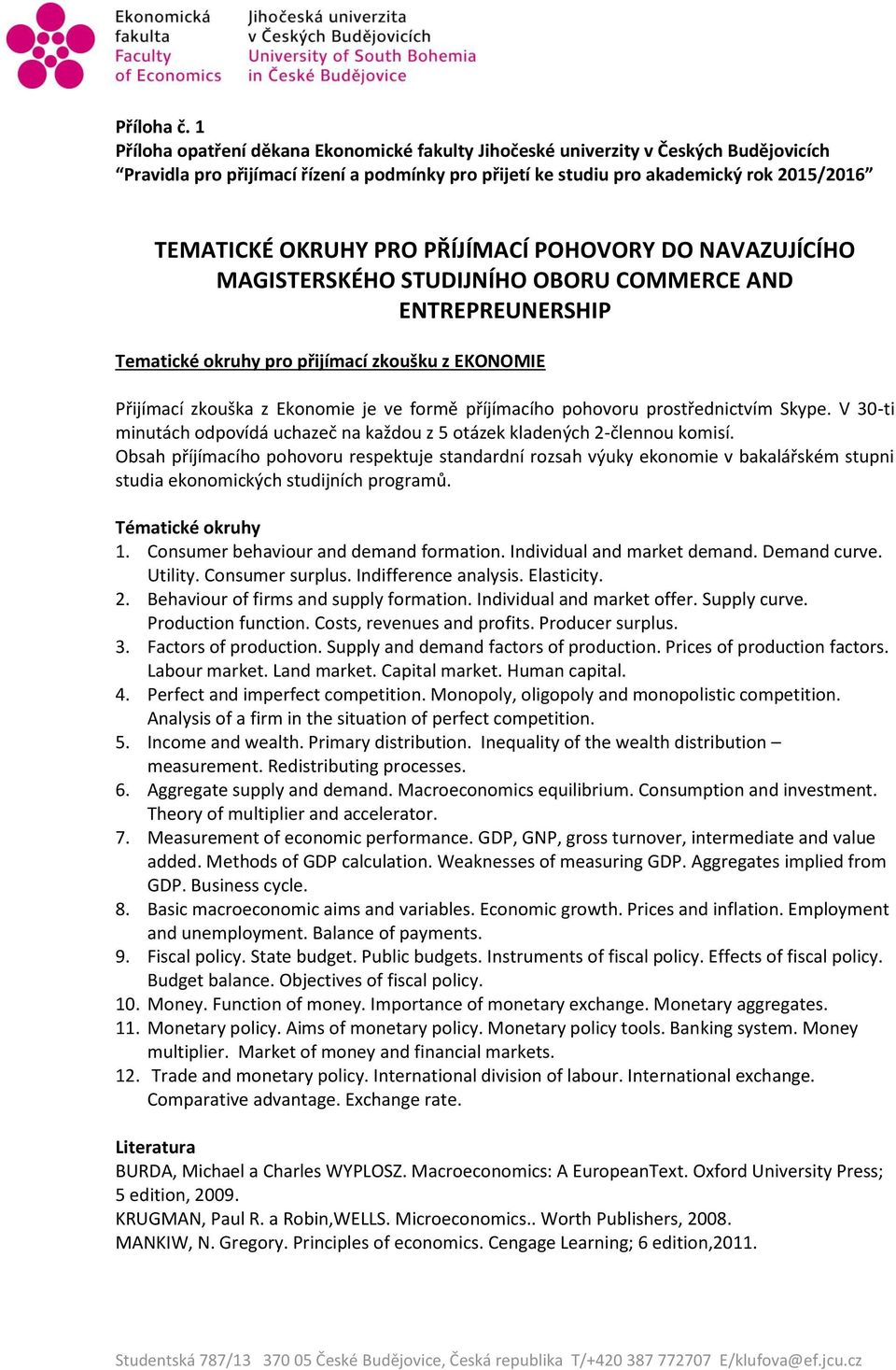 PRO PŘÍJÍMACÍ POHOVORY DO NAVAZUJÍCÍHO MAGISTERSKÉHO STUDIJNÍHO OBORU COMMERCE AND ENTREPREUNERSHIP Tematické okruhy pro přijímací zkoušku z EKONOMIE Přijímací zkouška z Ekonomie je ve formě