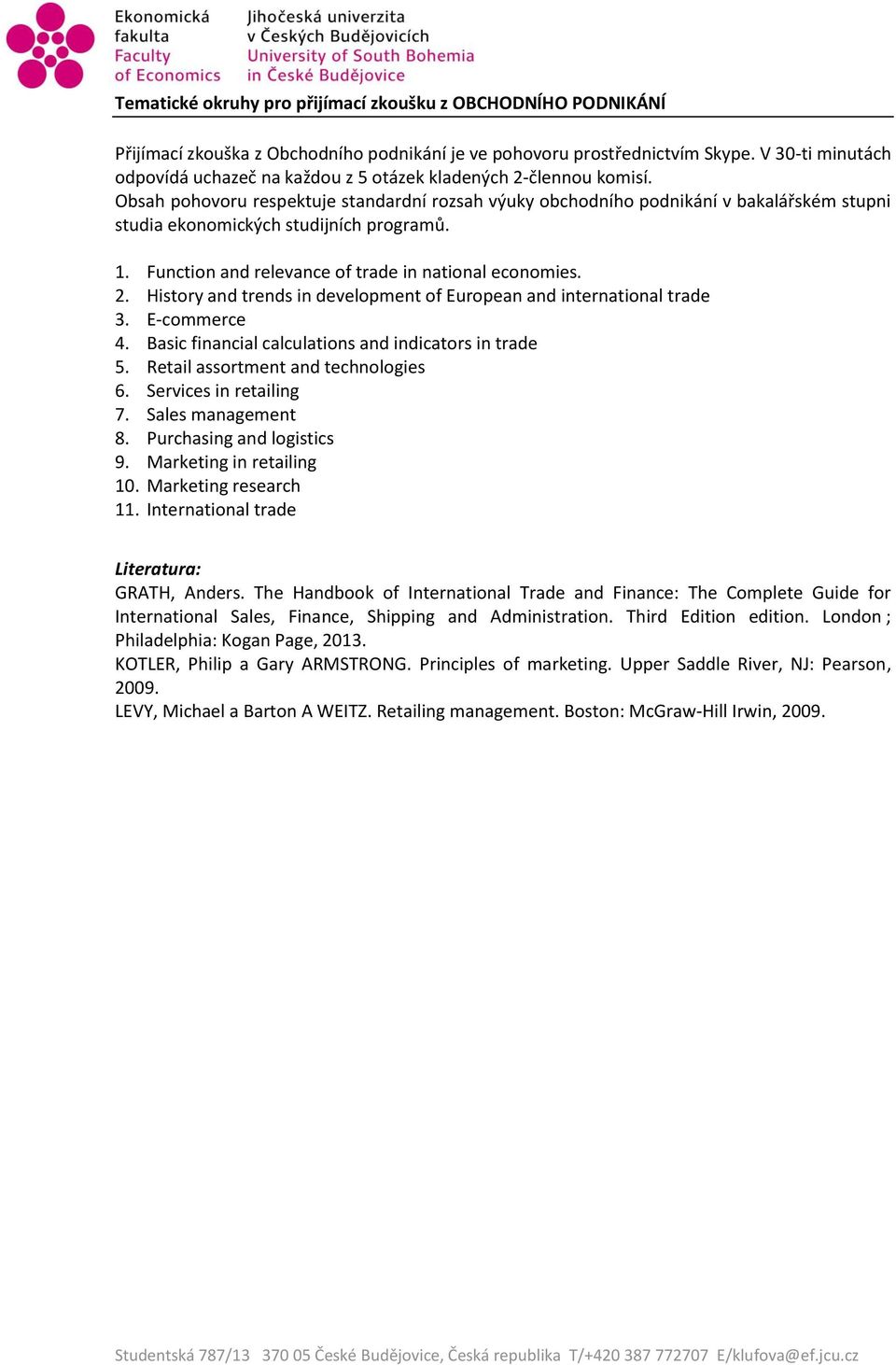 Obsah pohovoru respektuje standardní rozsah výuky obchodního podnikání v bakalářském stupni studia ekonomických studijních programů. 1. Function and relevance of trade in national economies. 2.