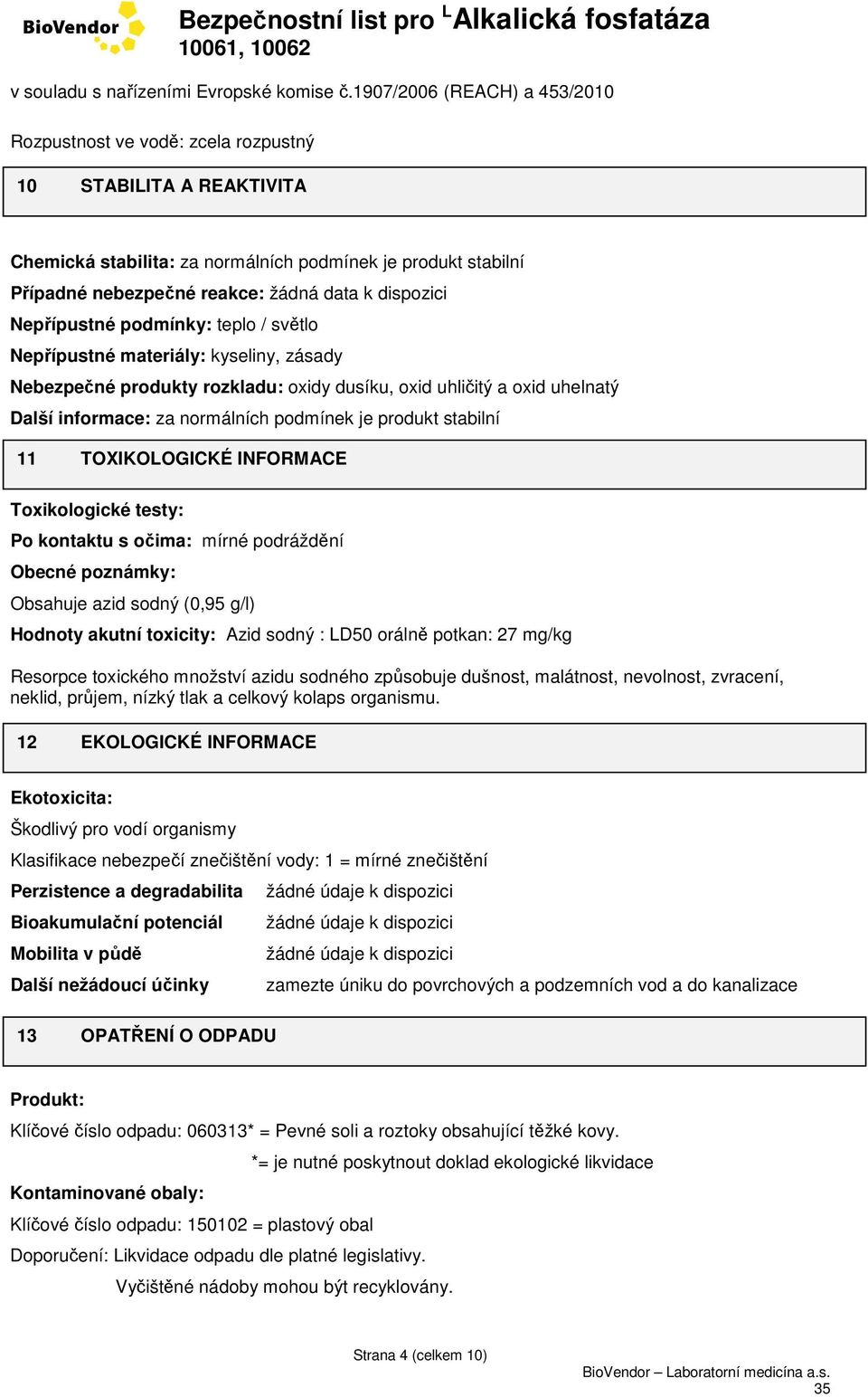 Toxikologické testy: Po kontaktu s očima: mírné podráždění Obecné poznámky: Obsahuje azid sodný (0,95 g/l) Hodnoty akutní toxicity: Azid sodný : LD50 orálně potkan: 27 mg/kg Resorpce toxického