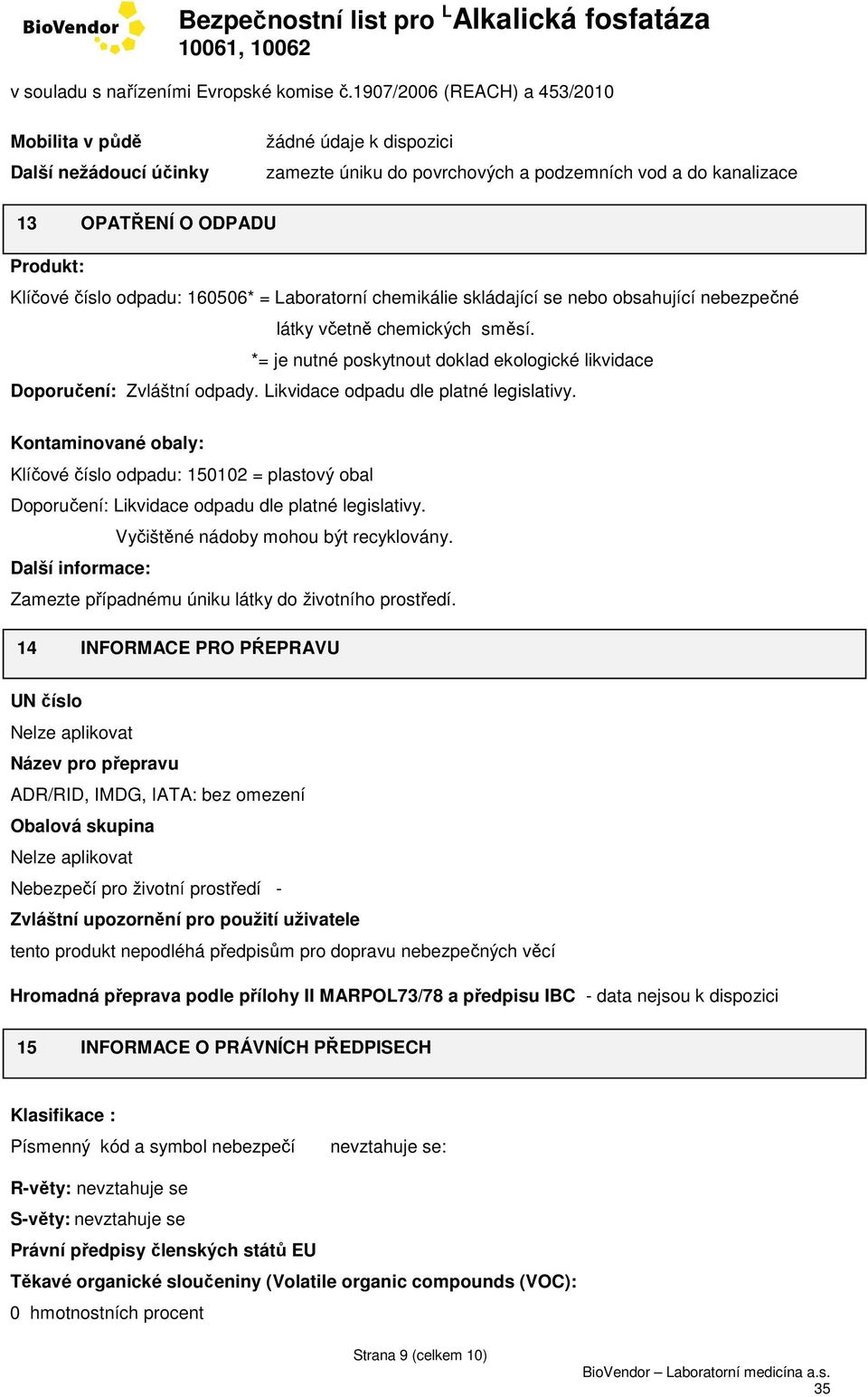 Likvidace odpadu dle platné legislativy. Kontaminované obaly: Klíčové číslo odpadu: 150102 = plastový obal Doporučení: Likvidace odpadu dle platné legislativy. Vyčištěné nádoby mohou být recyklovány.