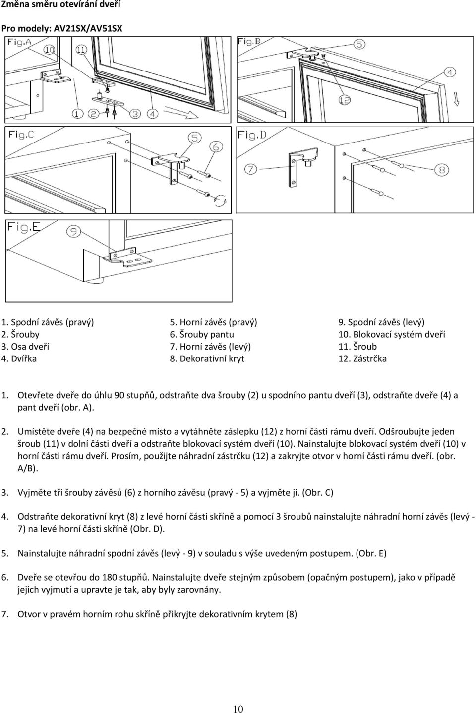 A). 2. Umístěte dveře (4) na bezpečné místo a vytáhněte záslepku (12) z horní části rámu dveří. Odšroubujte jeden šroub (11) v dolní části dveří a odstraňte blokovací systém dveří (10).