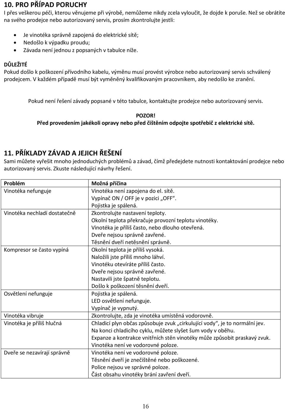 tabulce níže. DŮLEŽITÉ Pokud došlo k poškození přívodního kabelu, výměnu musí provést výrobce nebo autorizovaný servis schválený prodejcem.