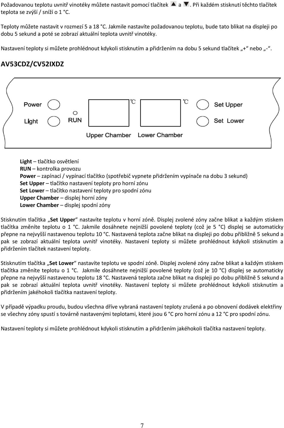 Nastavení teploty si můžete prohlédnout kdykoli stisknutím a přidržením na dobu 5 sekund tlačítek + nebo -.