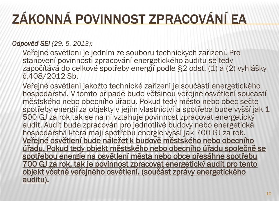 Veřejné osvětlení jakožto technické zařízení je součástí energetického hospodářství. V tomto případě bude většinou veřejné osvětlení součástí městského nebo obecního úřadu.