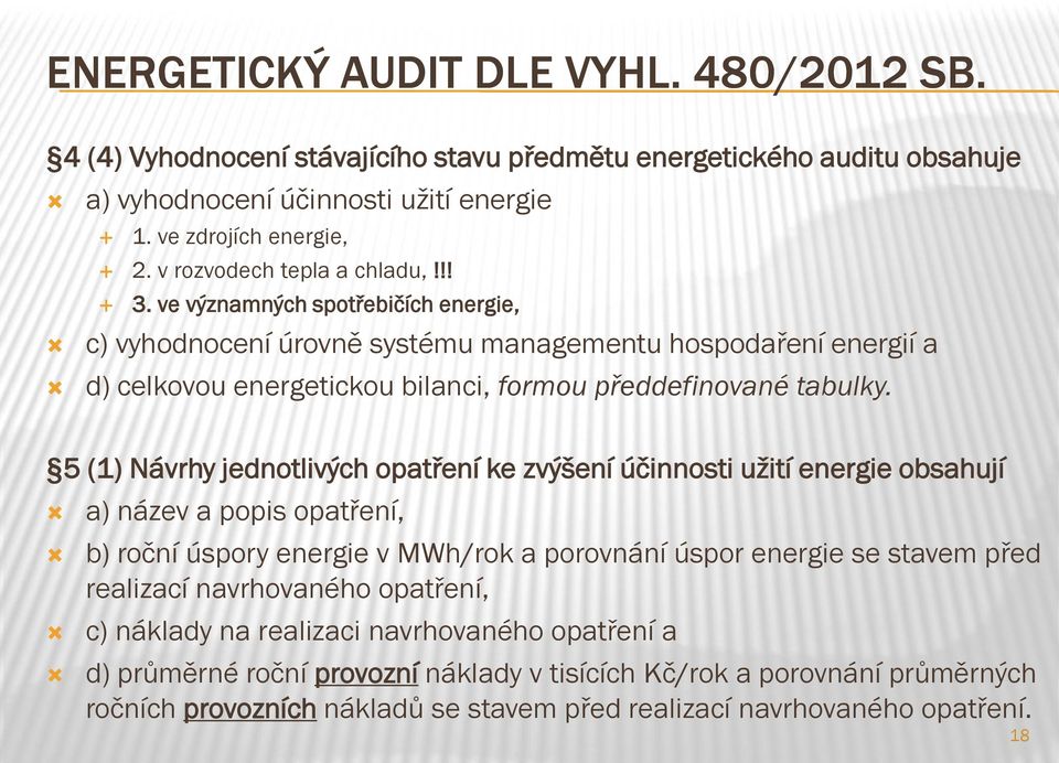 5 (1) Návrhy jednotlivých opatření ke zvýšení účinnosti užití energie obsahují a) název a popis opatření, b) roční úspory energie v MWh/rok a porovnání úspor energie se stavem před realizací