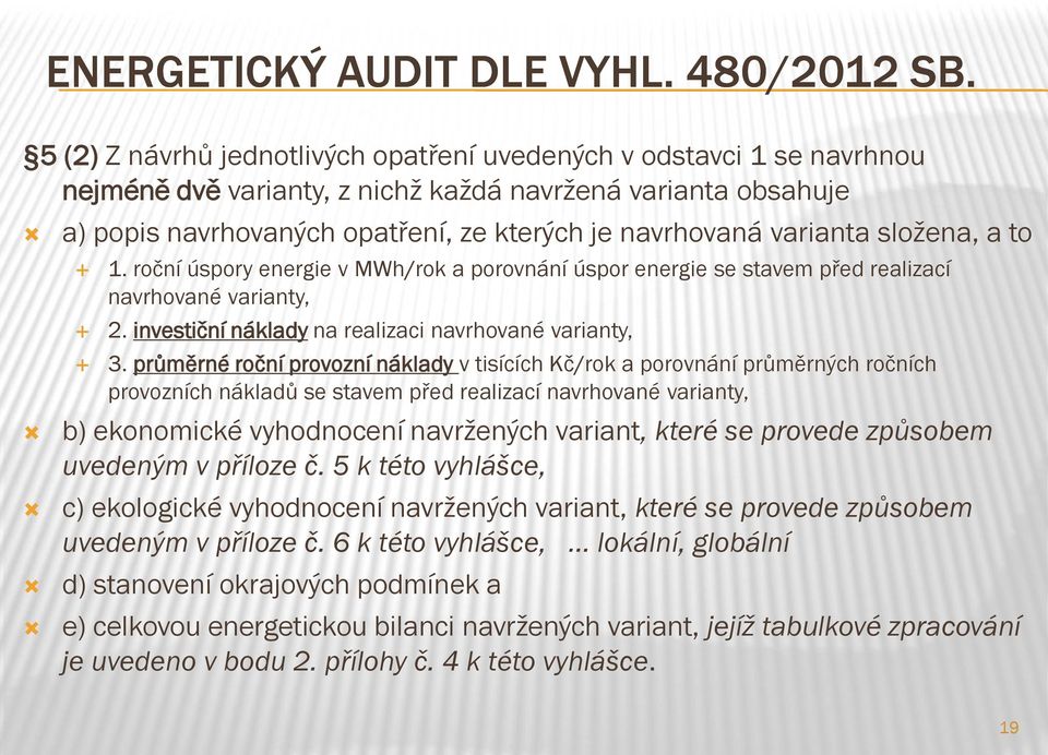 varianta složena, a to 1. roční úspory energie v MWh/rok a porovnání úspor energie se stavem před realizací navrhované varianty, 2. investiční náklady na realizaci navrhované varianty, 3.