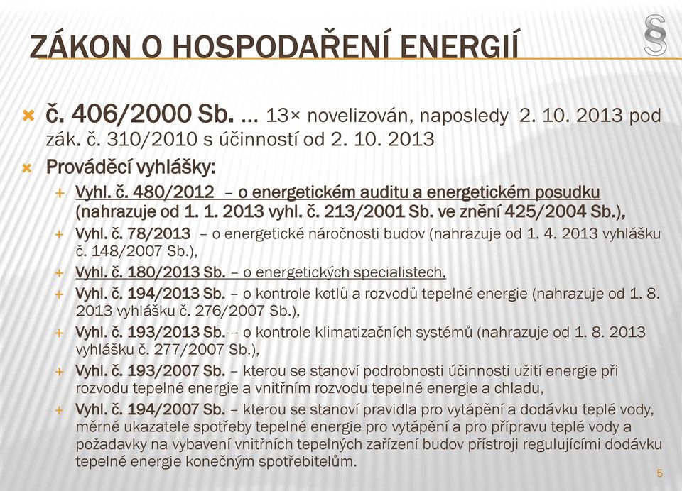 o energetických specialistech, Vyhl. č. 194/2013 Sb. o kontrole kotlů a rozvodů tepelné energie (nahrazuje od 1. 8. 2013 vyhlášku č. 276/2007 Sb.), Vyhl. č. 193/2013 Sb.