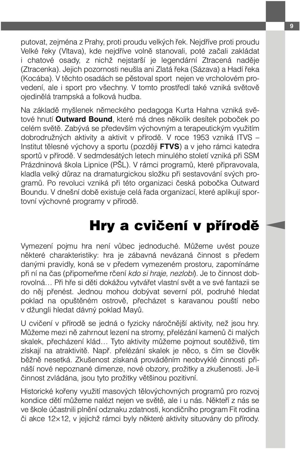 Jejich pozornosti neušla ani Zlatá řeka (Sázava) a Hadí řeka (Kocába). V těchto osadách se pěstoval sport nejen ve vrcholovém provedení, ale i sport pro všechny.