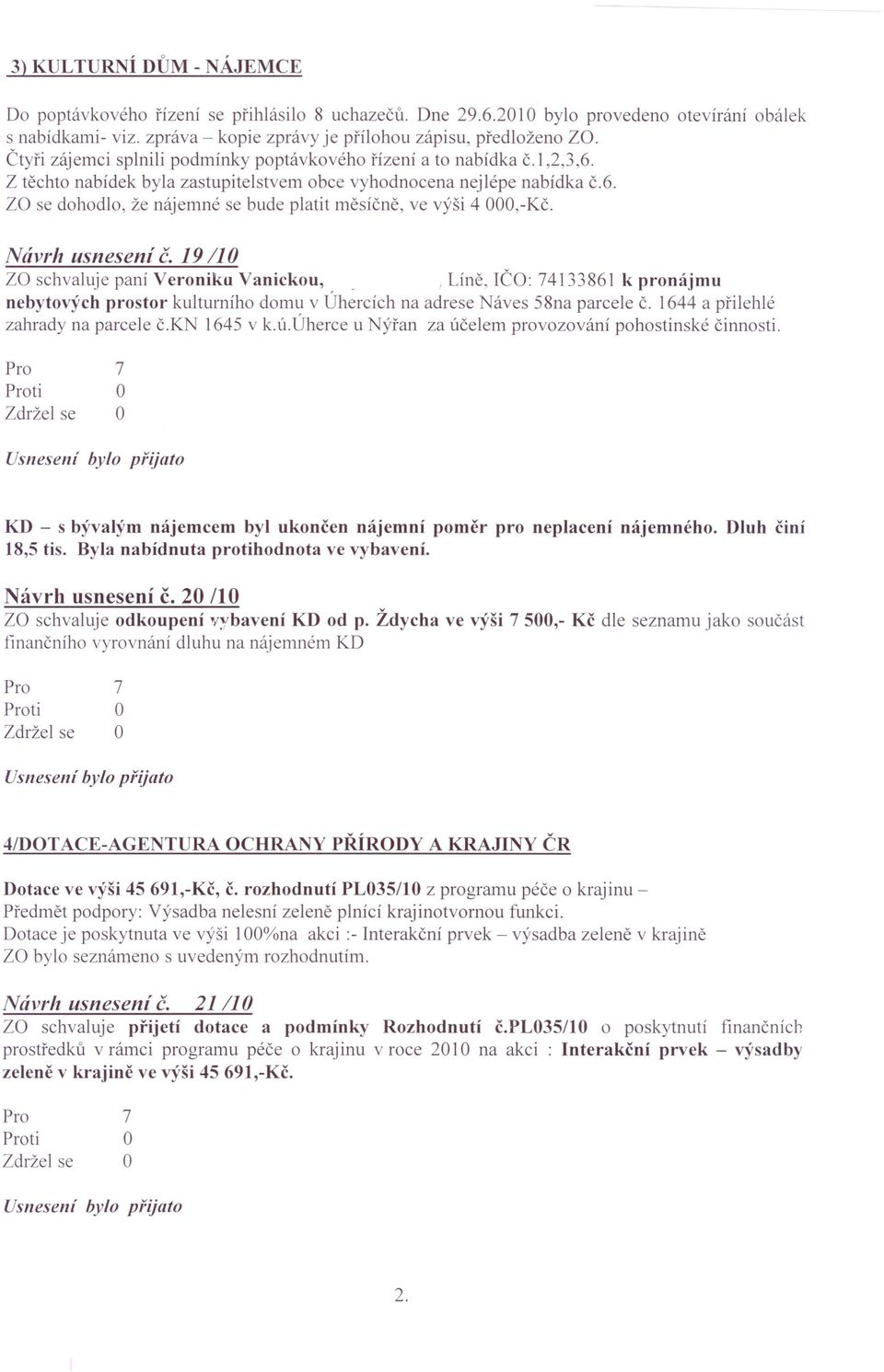 Návrh usnesení Č. 19/10 za schvaluje paní Veroniku Vanickou,. Líně, IČ: 74133861 k pronájmu nebytových prostor kulturního domu v Úhercích na adrese Náves 58na parcele č.