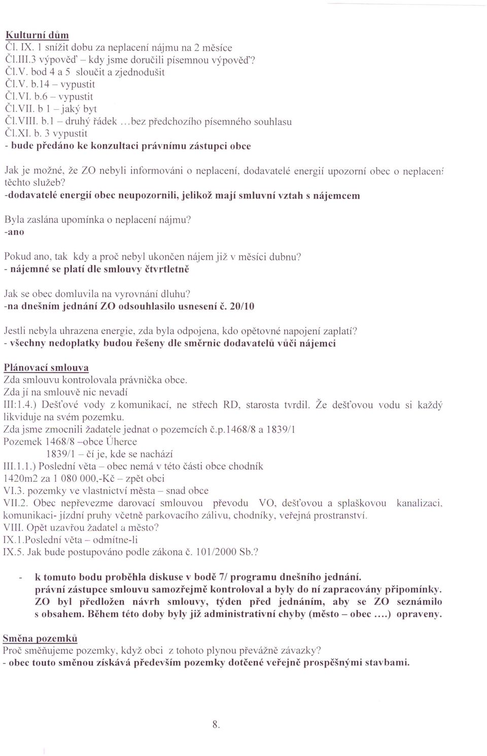 -dodavatelé energií obec neupozornili, jelikož mají smluvní vztah s nájemcem Byla zaslána upomínka o neplacení nájmu? -ano Pokud ano, tak kdy a proč nebyl ukončen nájem již v měsíci dubnu?