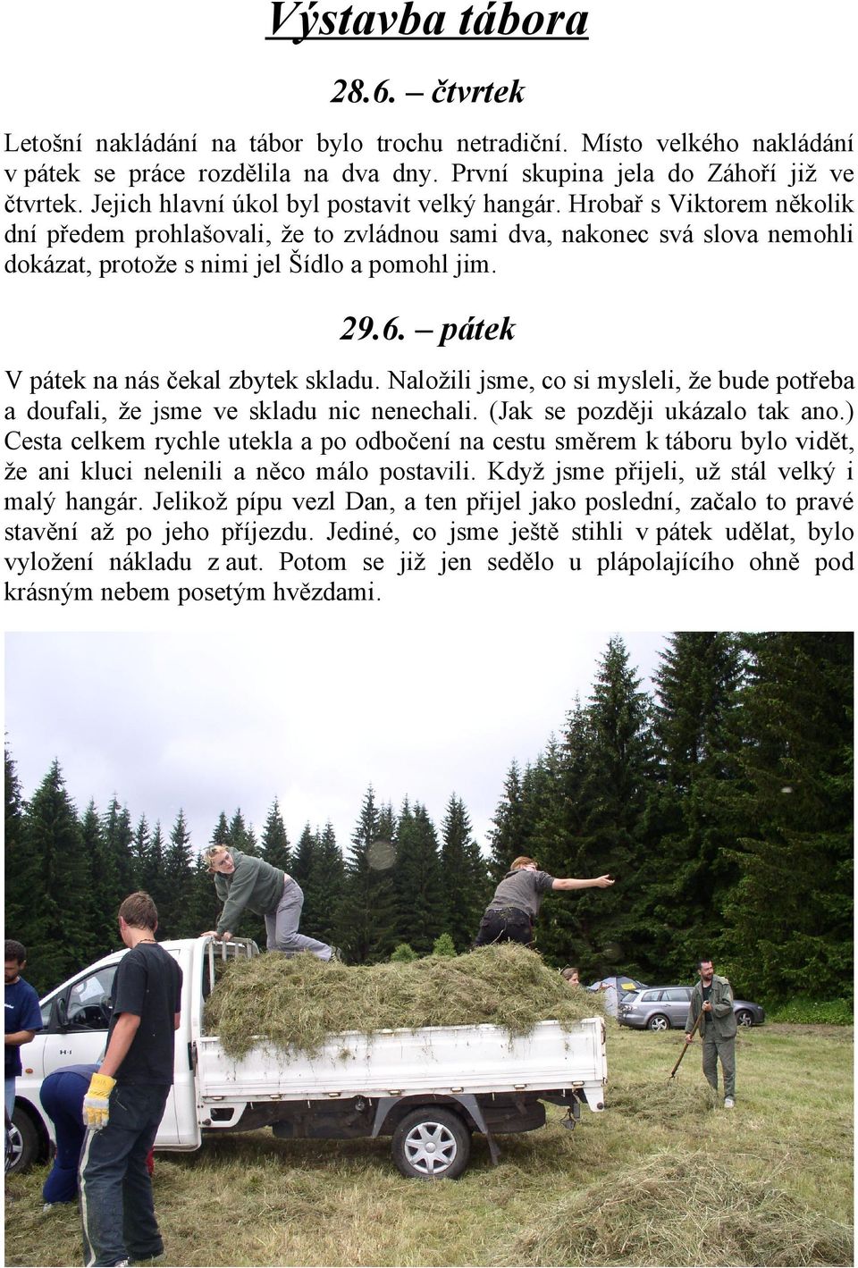 6. pátek V pátek na nás čekal zbytek skladu. Naložili jsme, co si mysleli, že bude potřeba a doufali, že jsme ve skladu nic nenechali. (Jak se později ukázalo tak ano.