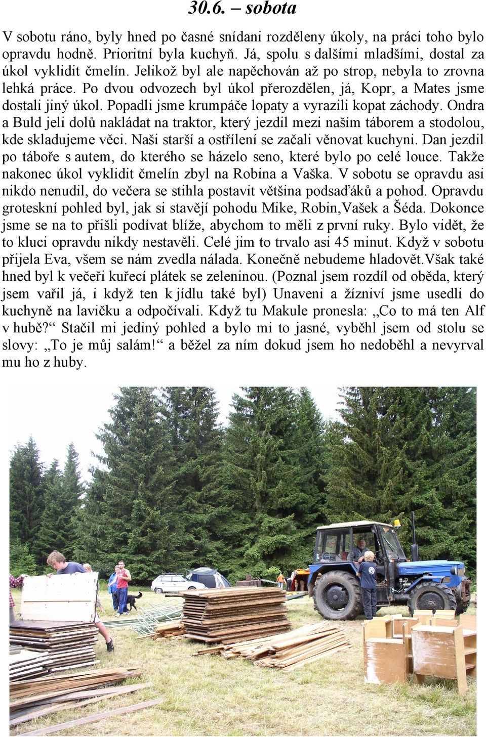 Popadli jsme krumpáče lopaty a vyrazili kopat záchody. Ondra a Buld jeli dolů nakládat na traktor, který jezdil mezi naším táborem a stodolou, kde skladujeme věci.