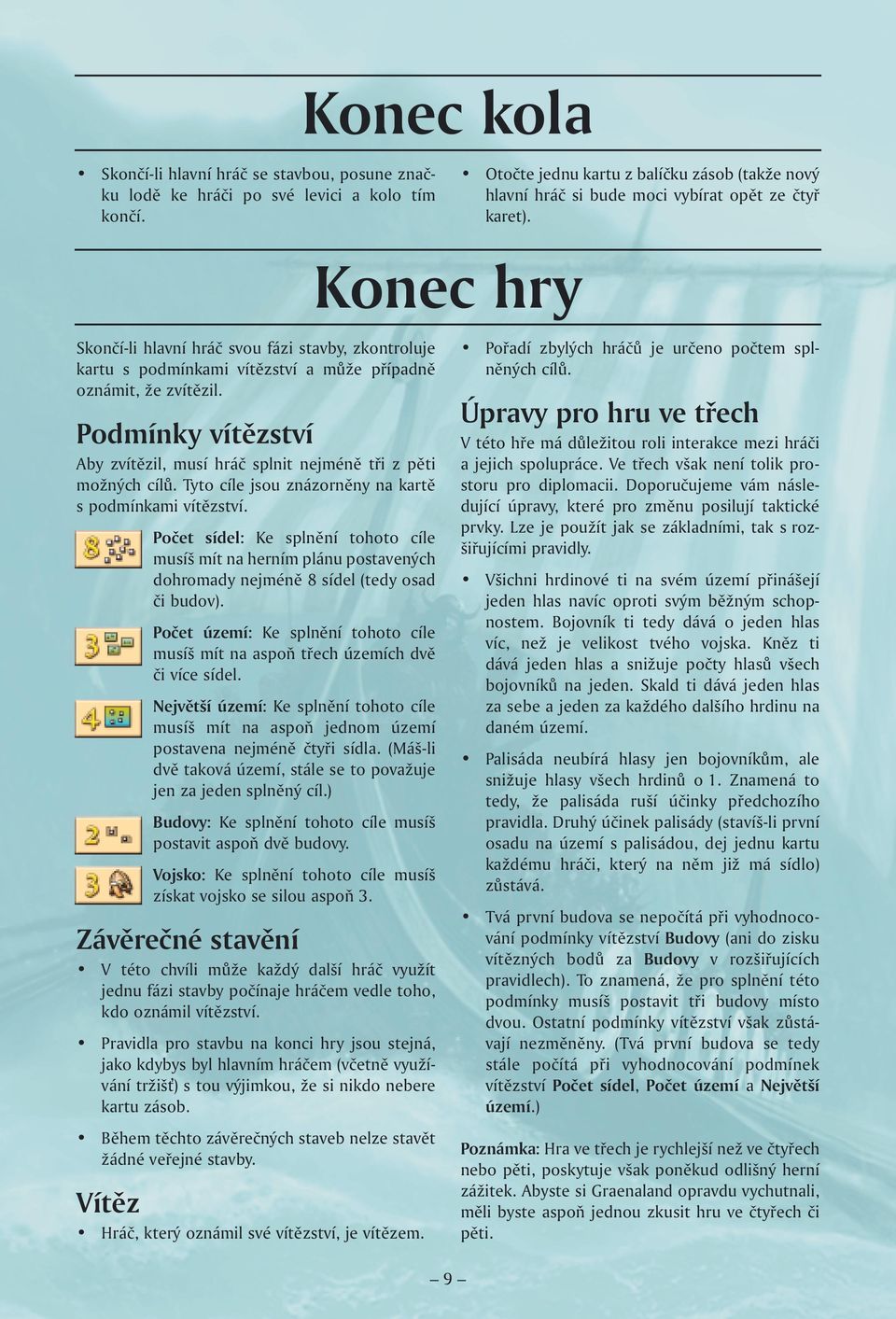 Konec hry Skončí-li hlavní hráč svou fázi stavby, zkontroluje kartu s podmínkami vítězství a může případně oznámit, že zvítězil.