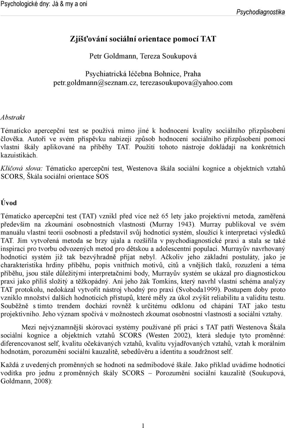 Autoři ve svém příspěvku nabízejí způsob hodnocení sociálního přizpůsobení pomocí vlastní škály aplikované na příběhy TAT. Použití tohoto nástroje dokládají na konkrétních kazuistikách.