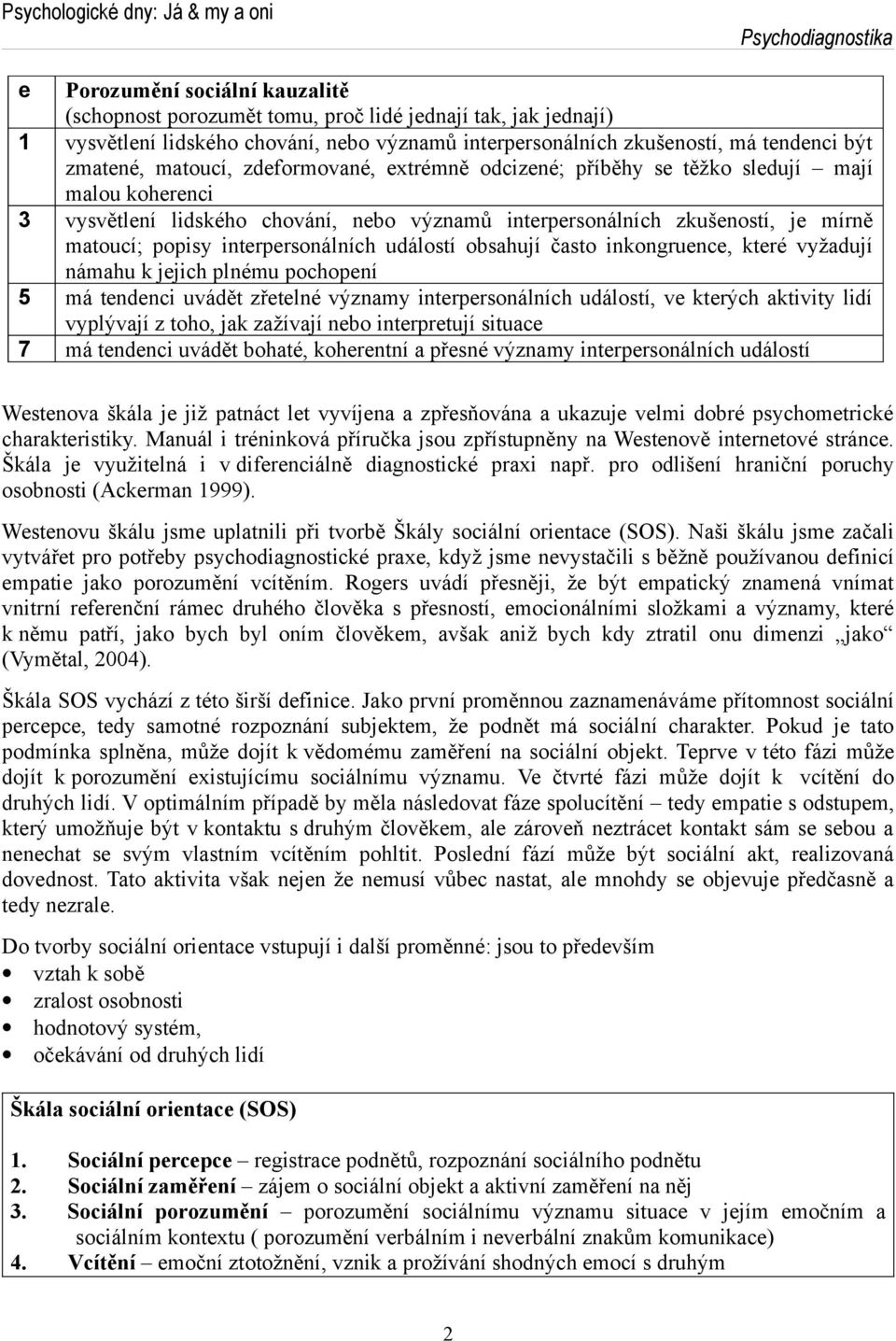 interpersonálních událostí obsahují často inkongruence, které vyžadují námahu k jejich plnému pochopení 5 má tendenci uvádět zřetelné významy interpersonálních událostí, ve kterých aktivity lidí