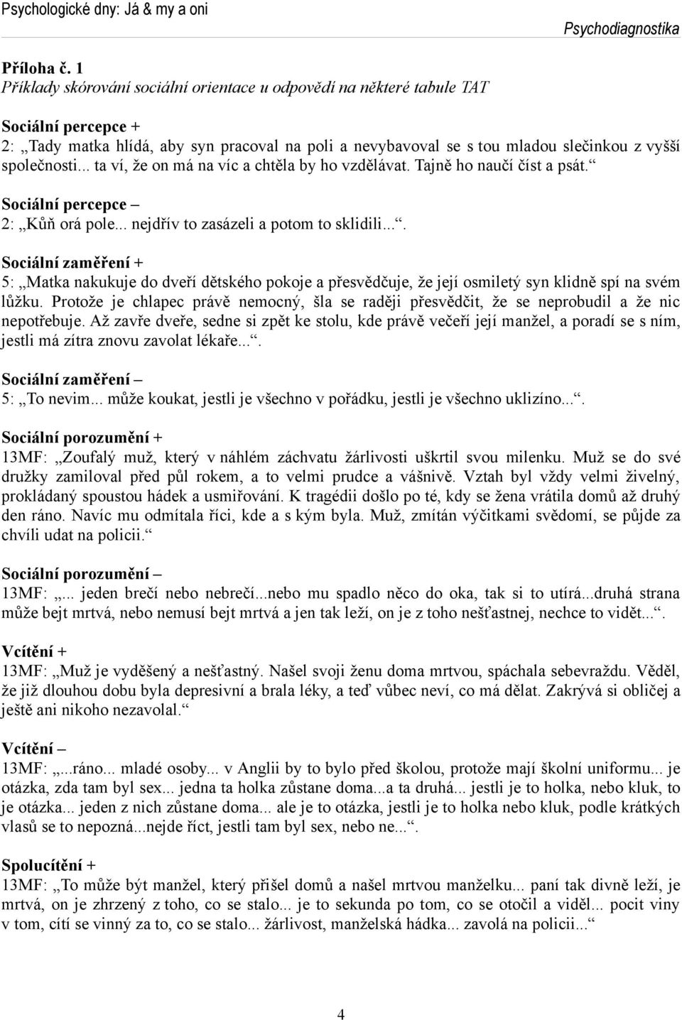 .. ta ví, že on má na víc a chtěla by ho vzdělávat. Tajně ho naučí číst a psát. Sociální percepce 2: Kůň orá pole... nejdřív to zasázeli a potom to sklidili.