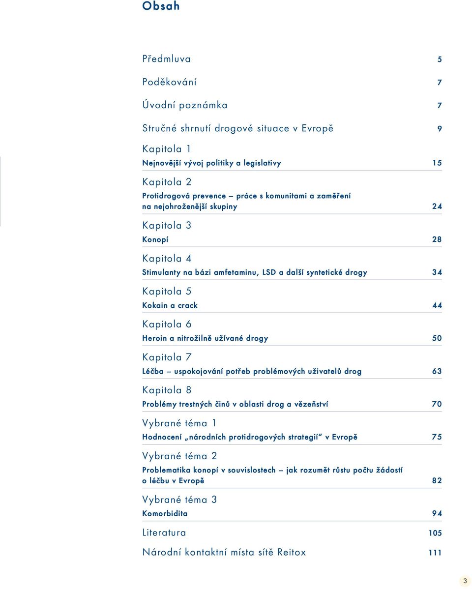 užívané drogy 50 Kapitola 7 Léčba uspokojování potřeb problémových uživatelů drog 63 Kapitola 8 Problémy trestných činů v oblasti drog a vězeňství 70 Vybrané téma 1 Hodnocení národních protidrogových