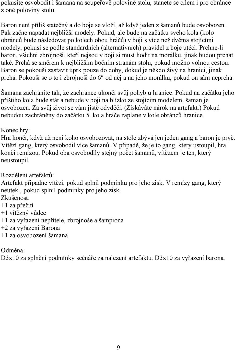 Pokud, ale bude na začátku svého kola (kolo obránců bude následovat po kolech obou hráčů) v boji s více než dvěma stojícími modely, pokusí se podle standardních (alternativních) pravidel z boje utéci.