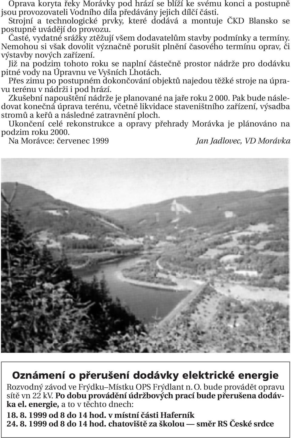 Nemohou si však dovolit význačně porušit plnění časového termínu oprav, či výstavby nových zařízení.