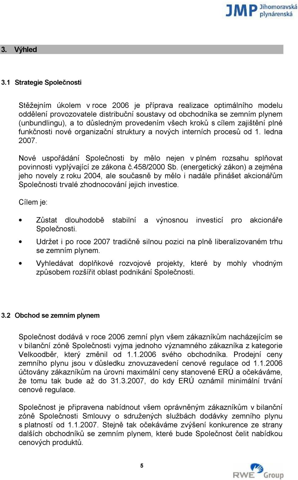 provedením všech kroků s cílem zajištění plné funkčnosti nové organizační struktury a nových interních procesů od 1. ledna 2007.