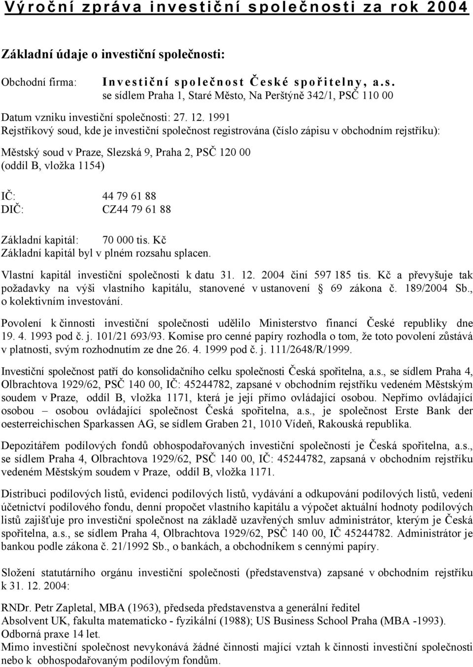 DIČ: CZ44 79 61 88 Základní kapitál: 70 000 tis. Kč Základní kapitál byl v plném rozsahu splacen. Vlastní kapitál investiční společnosti k datu 31. 12. 2004 činí 597 185 tis.