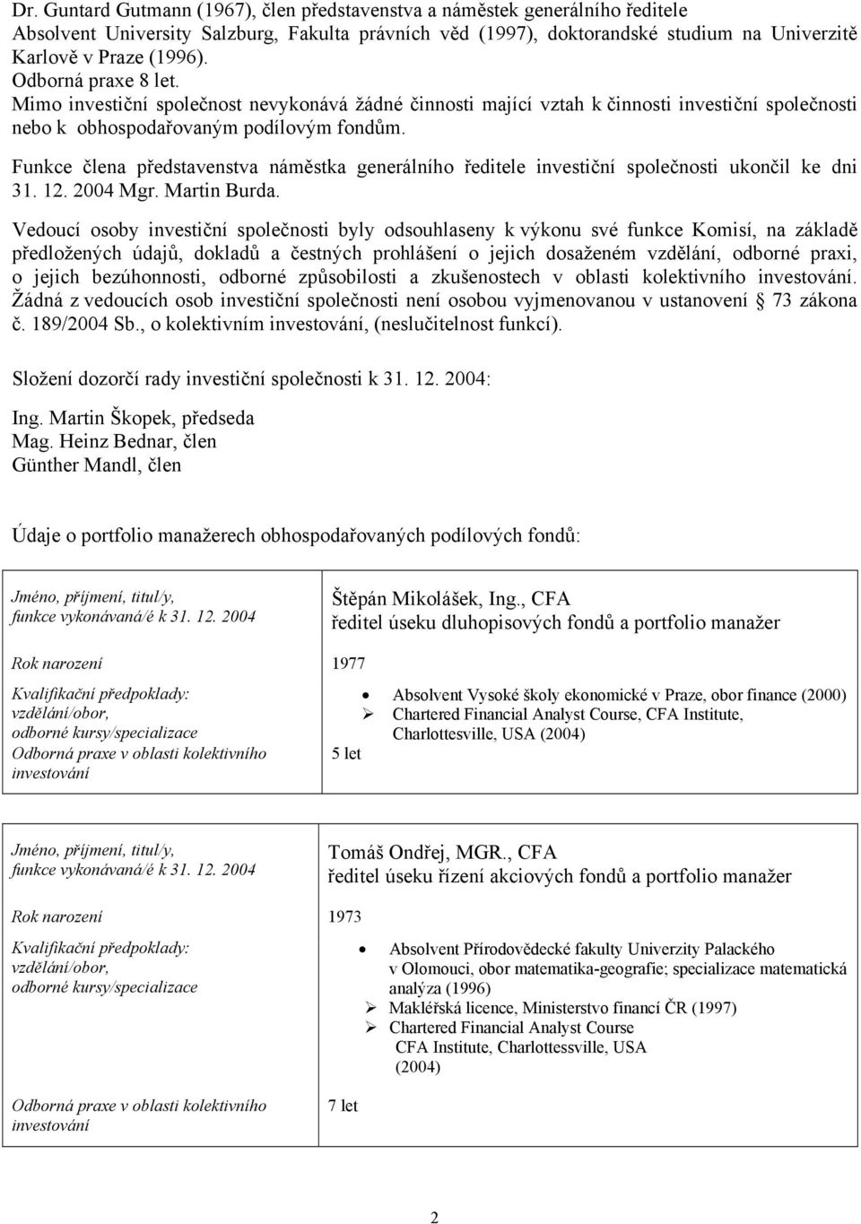 Funkce člena představenstva náměstka generálního ředitele investiční společnosti ukončil ke dni 31. 12. 2004 Mgr. Martin Burda.