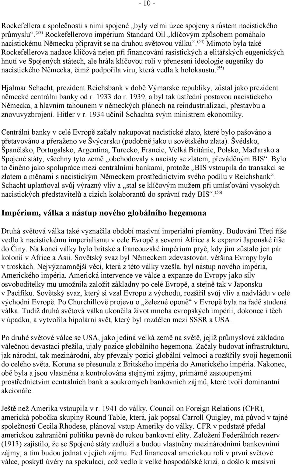 (54) Mimoto byla také Rockefellerova nadace klíčová nejen při financování rasistických a elitářských eugenických hnutí ve Spojených státech, ale hrála klíčovou roli v přenesení ideologie eugeniky do