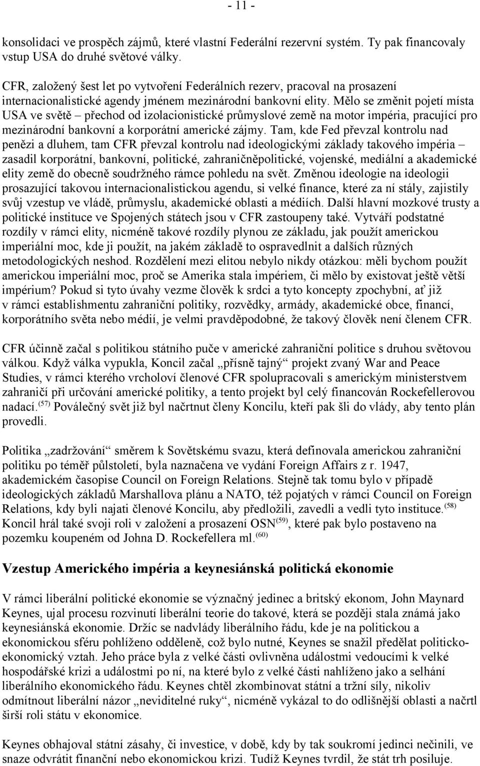 Mělo se změnit pojetí místa USA ve světě přechod od izolacionistické průmyslové země na motor impéria, pracující pro mezinárodní bankovní a korporátní americké zájmy.