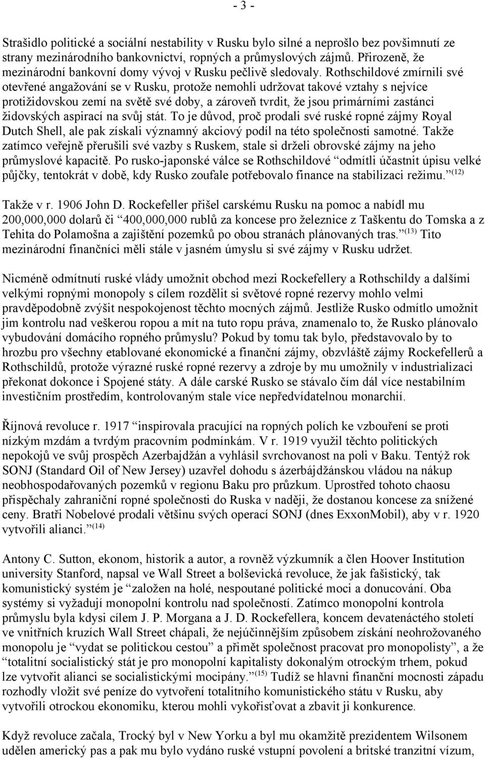 Rothschildové zmírnili své otevřené angažování se v Rusku, protože nemohli udržovat takové vztahy s nejvíce protižidovskou zemí na světě své doby, a zároveň tvrdit, že jsou primárními zastánci