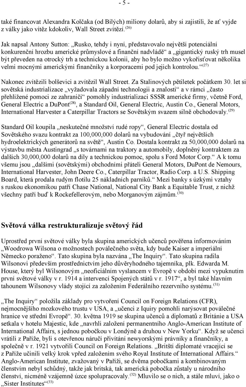 trh a technickou kolonii, aby ho bylo možno vykořisťovat několika velmi mocnými americkými finančníky a korporacemi pod jejich kontrolou. (27) Nakonec zvítězili bolševici a zvítězil Wall Street.