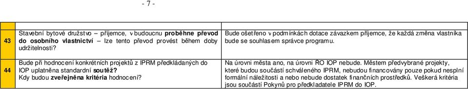 Bude ošetřeno v podmínkách dotace závazkem příjemce, že každá změna vlastníka bude se souhlasem správce programu. Na úrovni města ano, na úrovni ŘO IOP nebude.