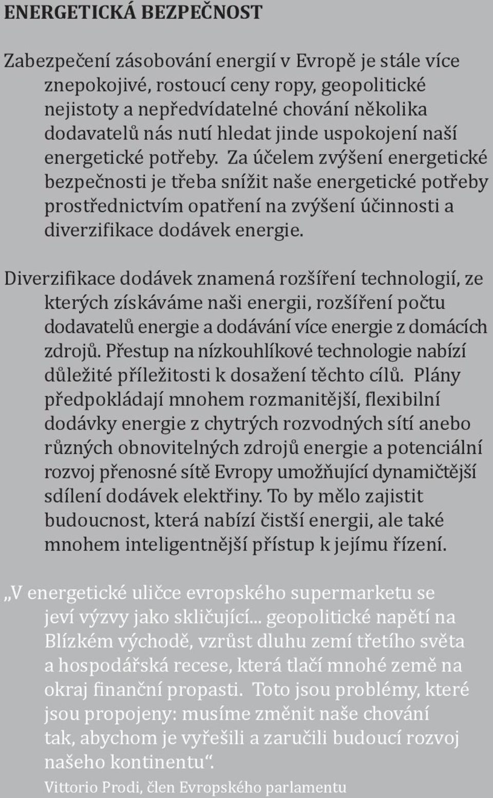 Za účelem zvýšení energetické bezpečnosti je třeba snížit naše energetické potřeby prostřednictvím opatření na zvýšení účinnosti a diverzisikace dodávek energie.