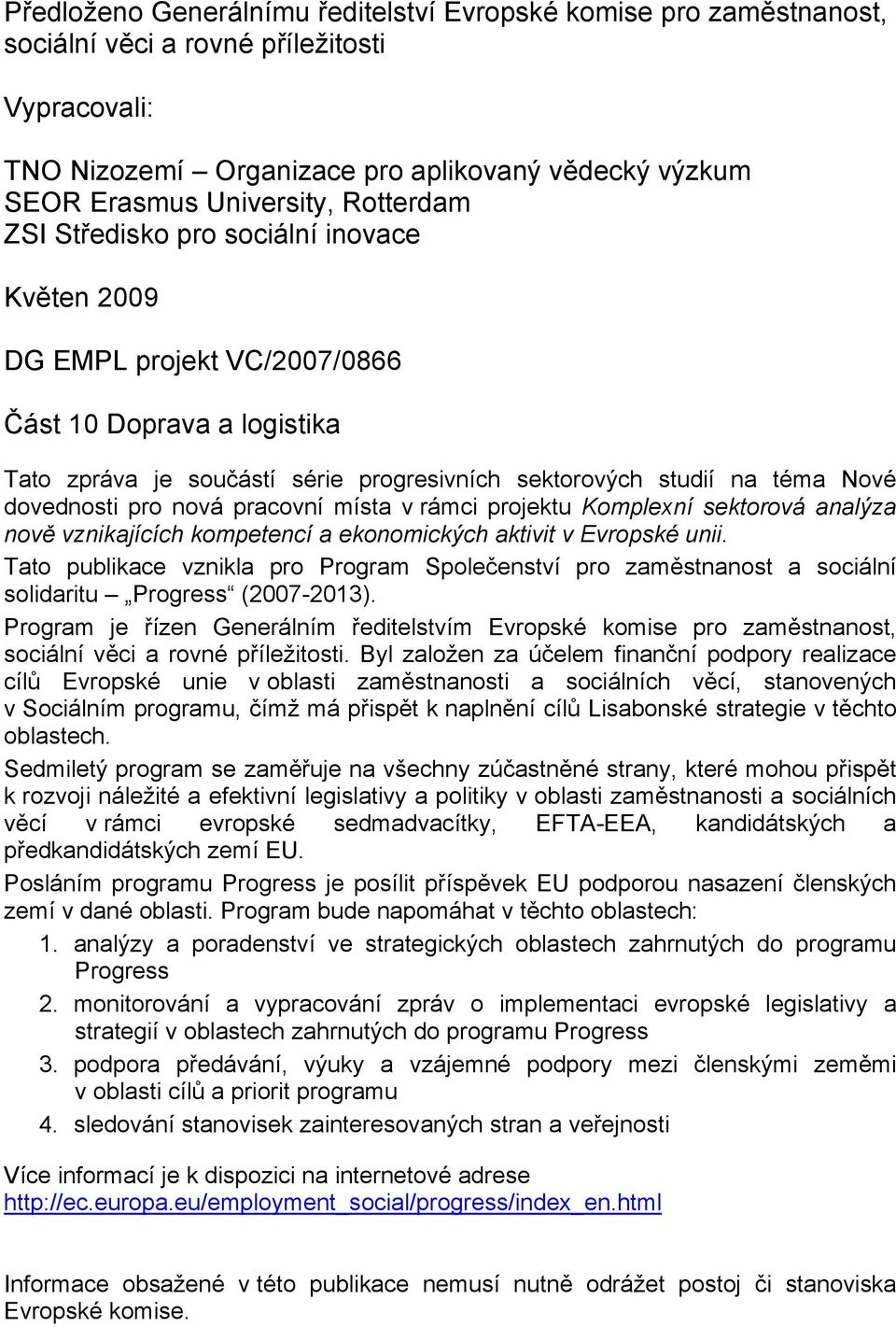 dovednosti pro nová pracovní místa v rámci projektu Komplexní sektorová analýza nově vznikajících kompetencí a ekonomických aktivit v Evropské unii.