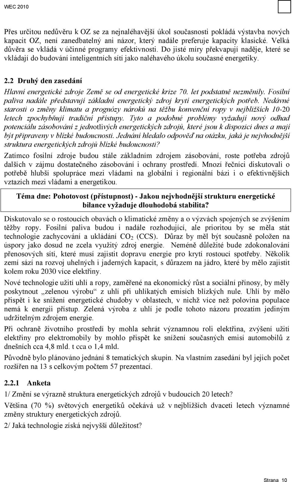 2 Druhý den zasedání Hlavní energetické zdroje Země se od energetické krize 70. let podstatně nezměnily. Fosilní paliva nadále představují základní energetický zdroj krytí energetických potřeb.