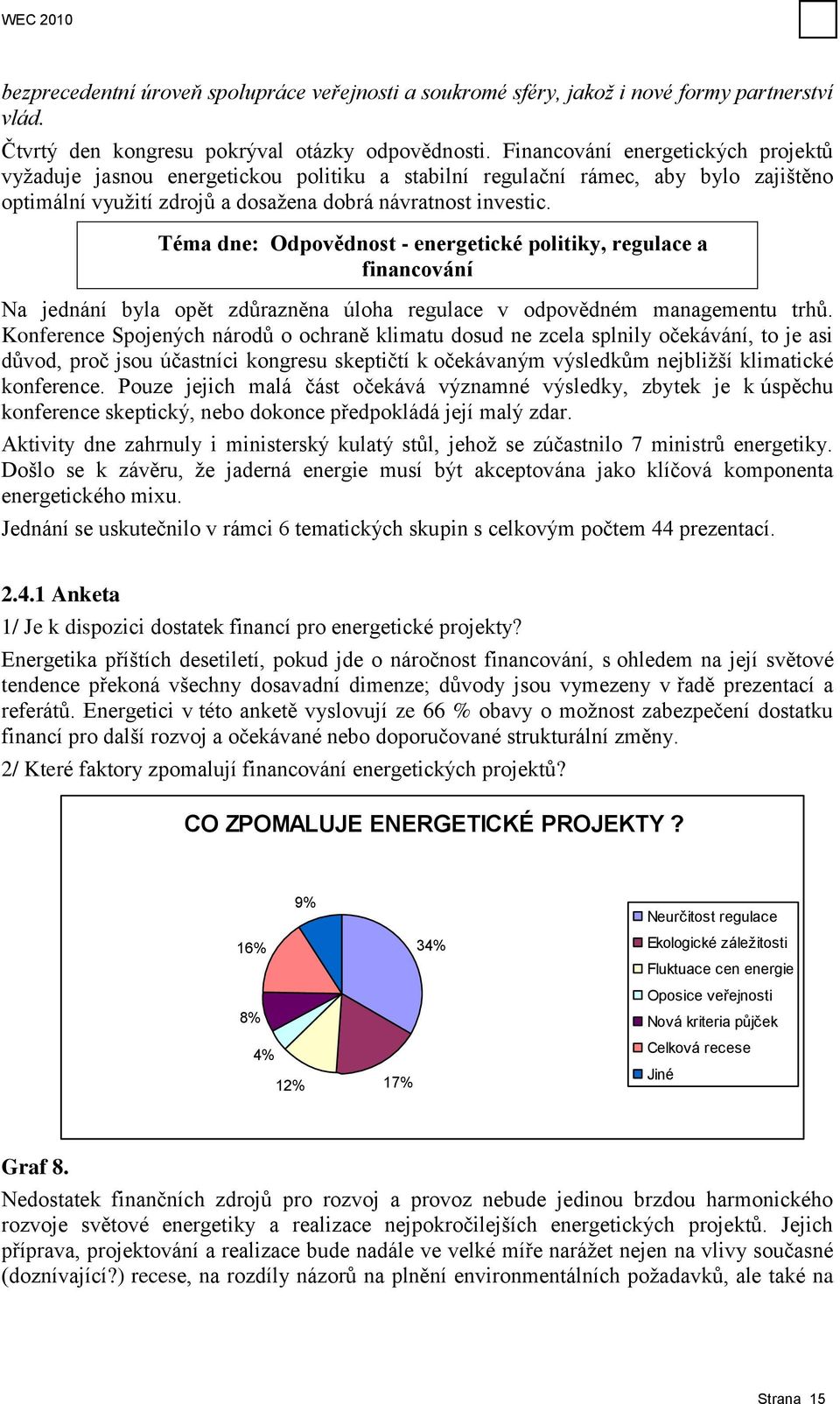 Téma dne: Odpovědnost - energetické politiky, regulace a financování Na jednání byla opět zdůrazněna úloha regulace v odpovědném managementu trhů.