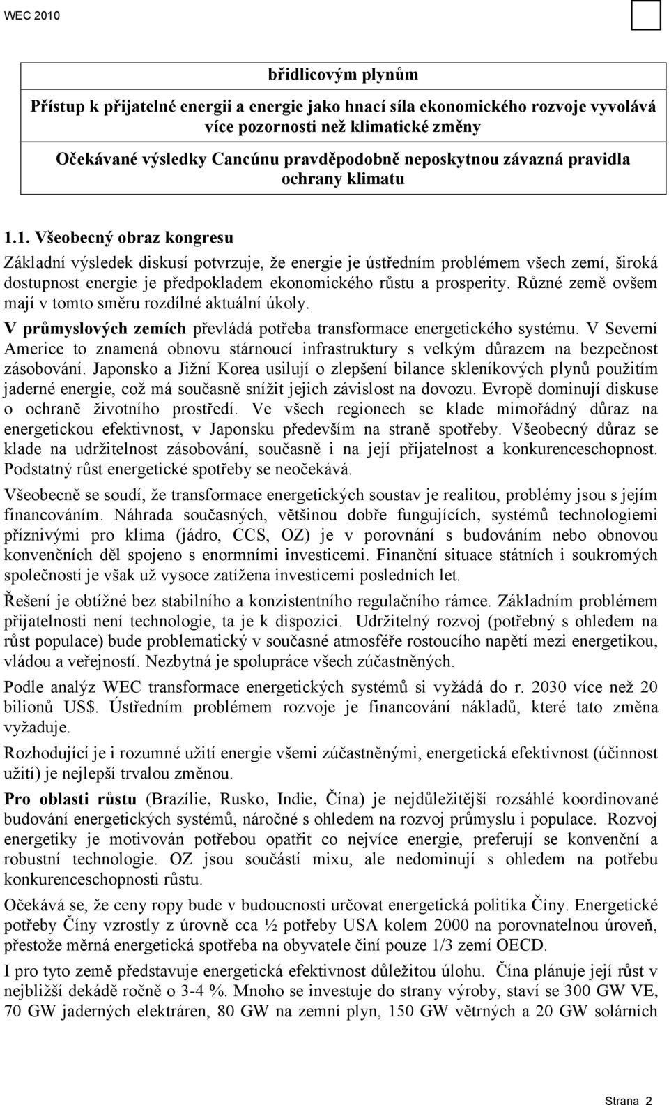 1. Všeobecný obraz kongresu Základní výsledek diskusí potvrzuje, ţe energie je ústředním problémem všech zemí, široká dostupnost energie je předpokladem ekonomického růstu a prosperity.