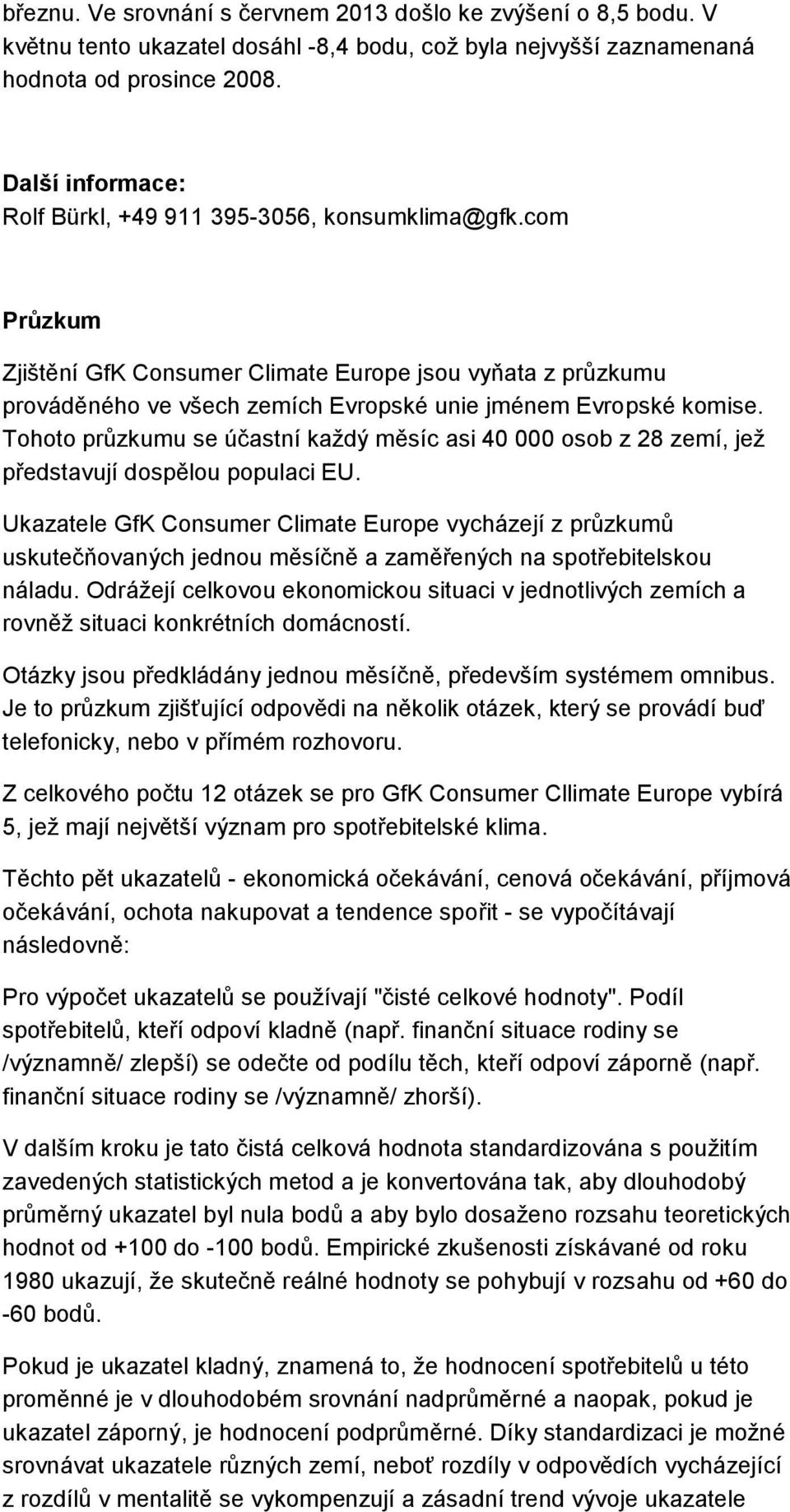 Tohoto průzkumu se účastní každý měsíc asi 40 000 osob z 28 zemí, jež představují dospělou populaci EU.