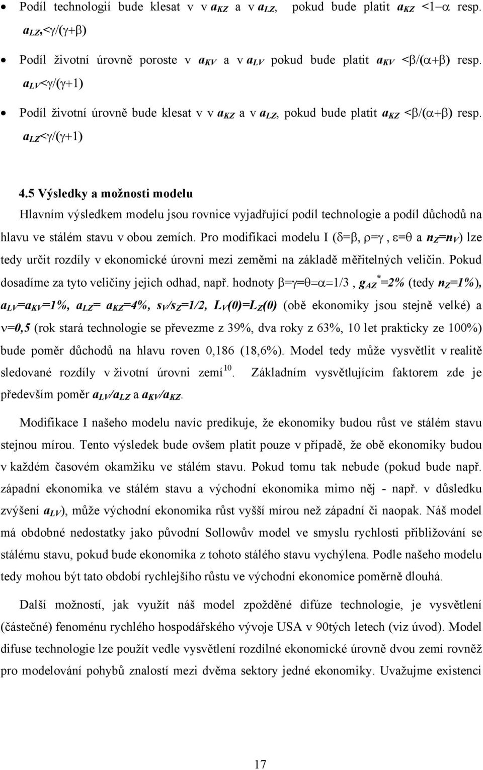 Pro modifikci modelu I, ρ, ε lze edy urči rozdíly v ekoomické úrovi mezi zeměmi zákldě měřielých veliči. Pokud dosdíme z yo veličiy jejich odhd, př.