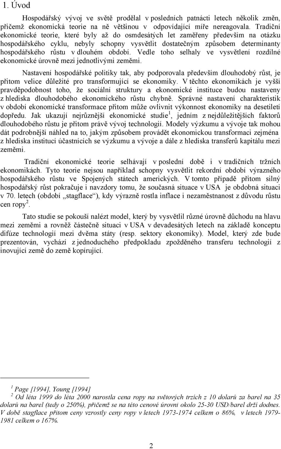 edle oho selhly ve vysvěleí rozdílé ekoomické úrově mezi jedolivými zeměmi. Nsveí hospodářské poliiky k, by podporovl především dlouhodobý růs, je přiom velice důležié pro rsformující se ekoomiky.