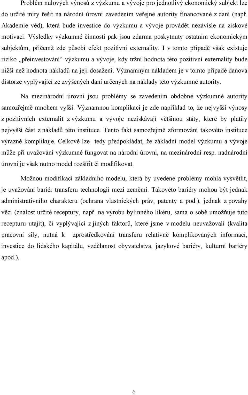 I v omo přípdě všk exisuje riziko přeivesováí výzkumu vývoje, kdy rží hodo éo poziiví exerliy bude ižší ež hodo ákldů její dosžeí.