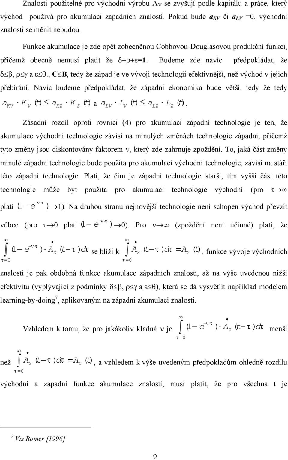 , C B, edy že zápd je ve vývoji echoloií efekivější, ež východ v jejich přebíráí. Nvíc budeme předpoklád, že zápdí ekoomik bude věší, edy že edy.