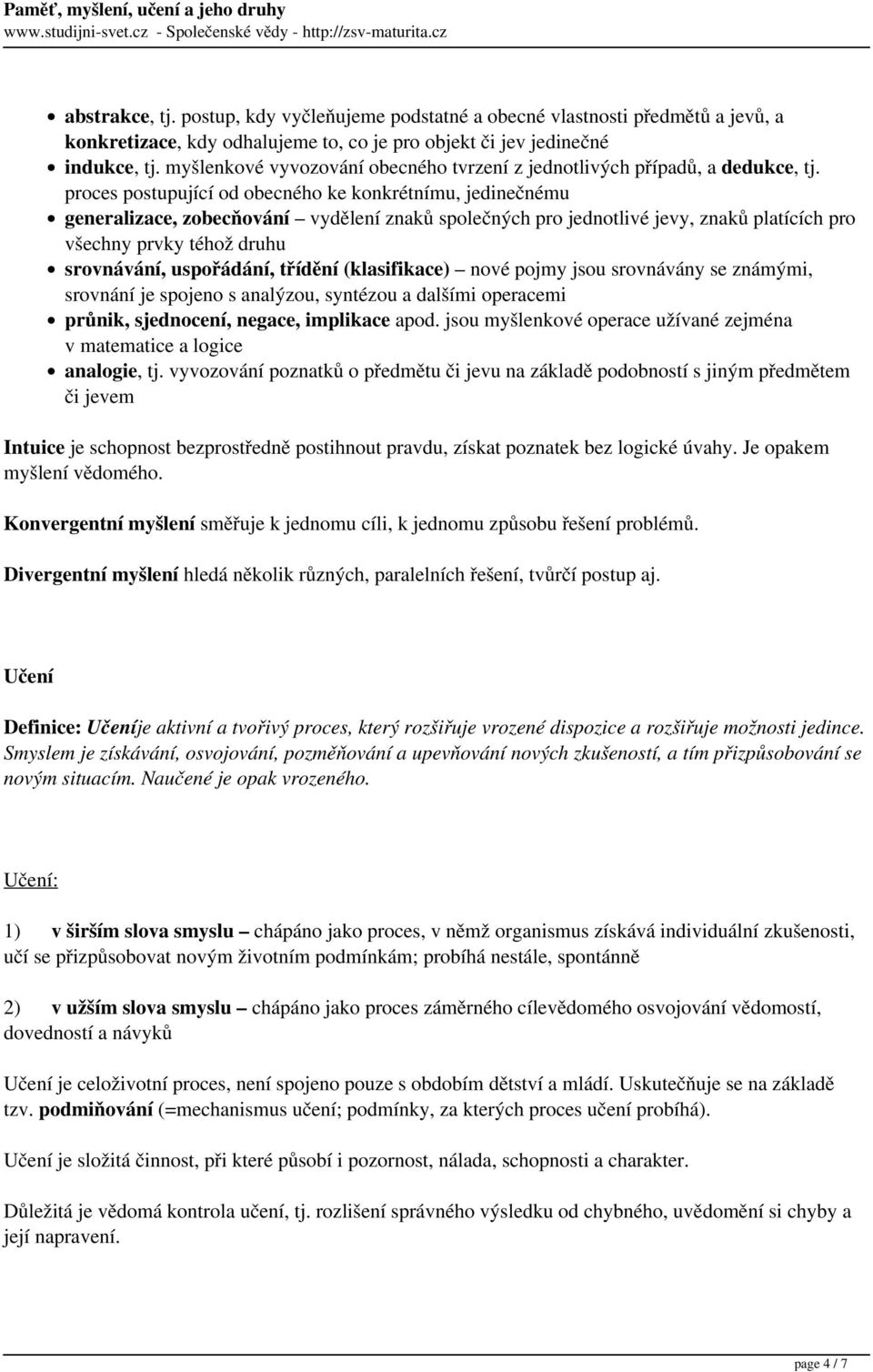 proces postupující od obecného ke konkrétnímu, jedinečnému generalizace, zobecňování vydělení znaků společných pro jednotlivé jevy, znaků platících pro všechny prvky téhož druhu srovnávání,