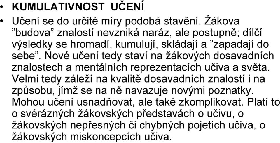 Nové učení tedy staví na žákových dosavadních znalostech a mentálních reprezentacích učiva a světa.