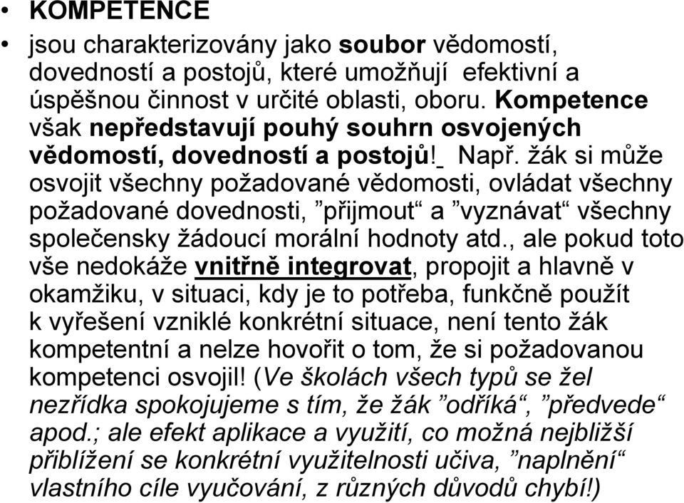 žák si může osvojit všechny požadované vědomosti, ovládat všechny požadované dovednosti, přijmout a vyznávat všechny společensky žádoucí morální hodnoty atd.